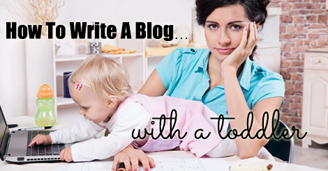 How-To-Write-A-Blog-With-a-Toddler-2