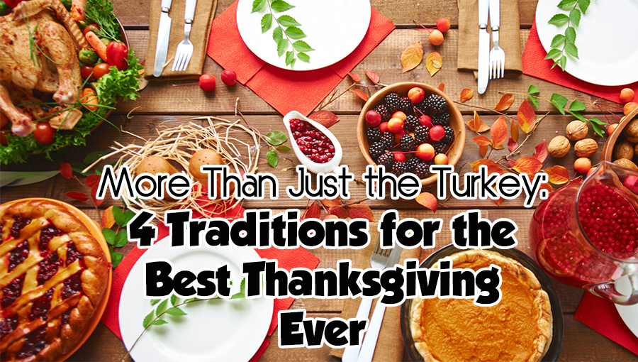 More Than Just the Turkey: Four Traditions for the Best Thanksgiving Ever