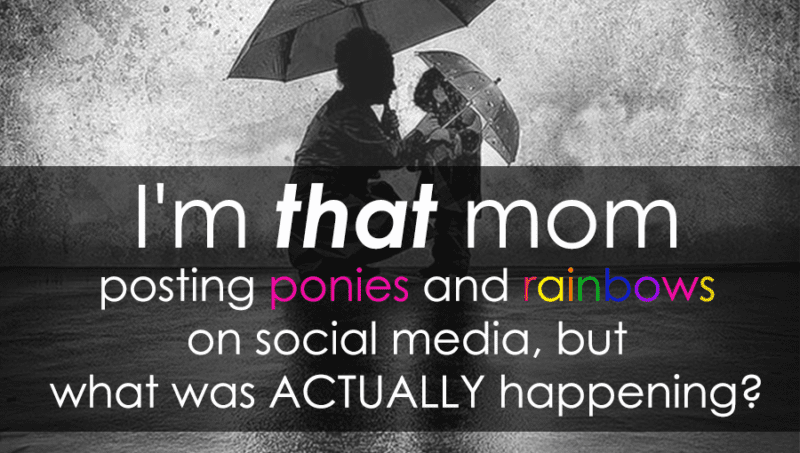 im-that-mom-posting-ponies-and-rainbows-on-social-media-but-this-is-whats-really-going-on2
