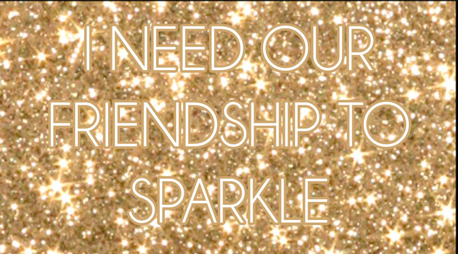 I Need Our Friendship to Sparkle