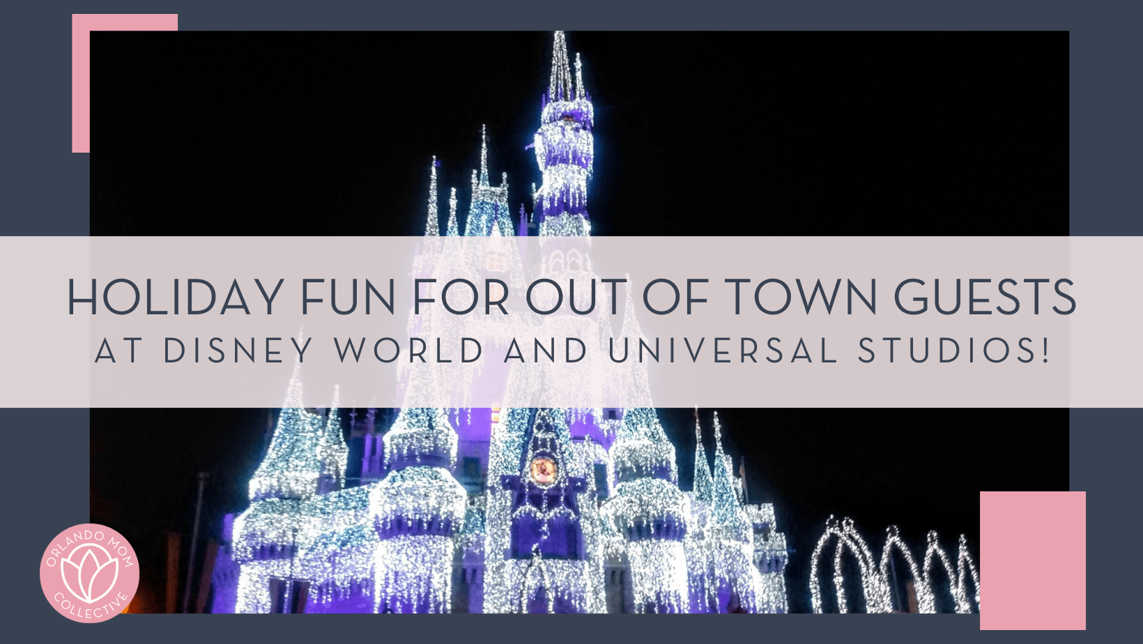 J B via Unsplash image of Cinderella Castle at night with black sky behind and lights on castle to look like icicles and text 'holiday fun for out of town guests at Disney World and Universal Studios' over top of the picture
