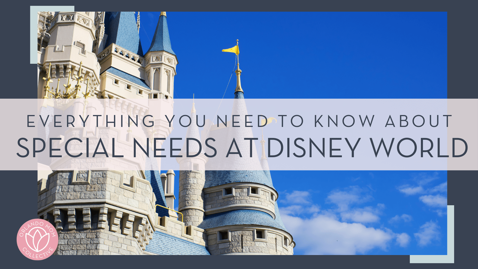 Brian mcgowan via unsplash photo of the side of cinderella castle with words 'everything you need to know about special needs at disney world' on top