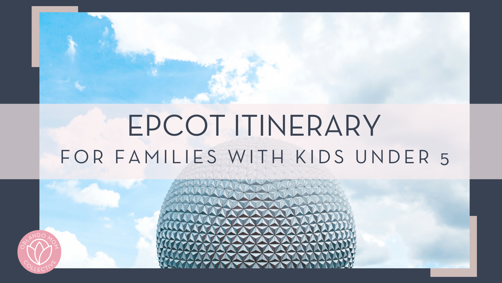 park troopers via unsplash picture of spaceship earth and sunny sky with text 'Epcot itinerary for families with kids under 5' over