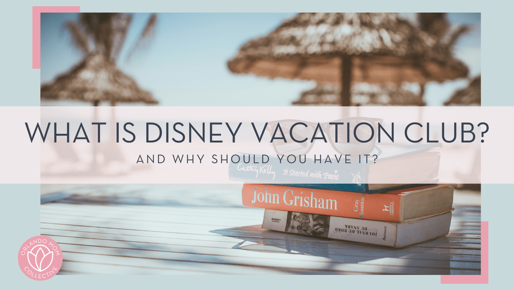 link hoang vía unsplash picture of a stack of books with glasses on top with ocean and huts behind with the words 'what is Disney Vacation club? and why should you have it?' in text in front of picture